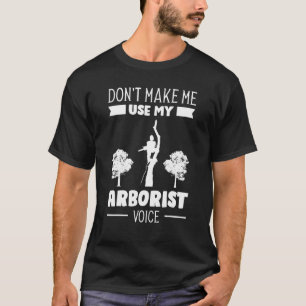 Don't Make Me Use My Arborist Voice Job T-Shirt