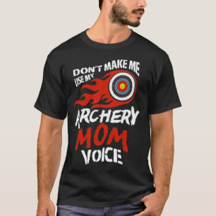 Dont Make Me Use My Archery Mom Voice Funny T-Shirt