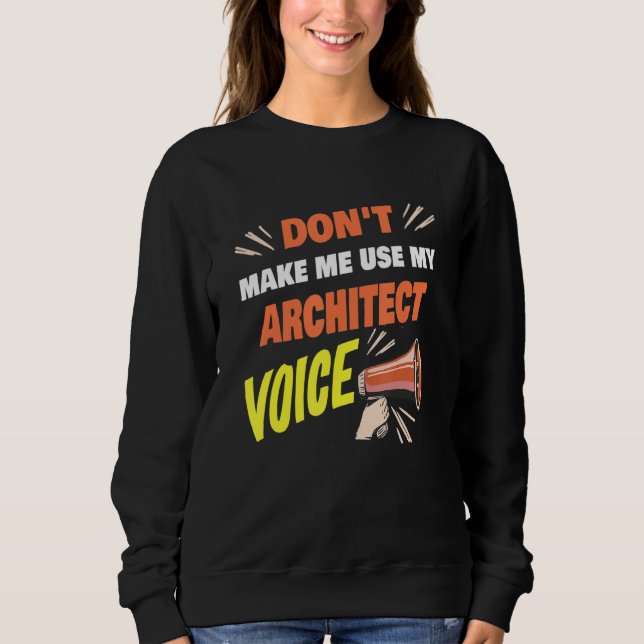 Don't Make Me Use My Architect Voice  Architect Sa Sweatshirt (Front)