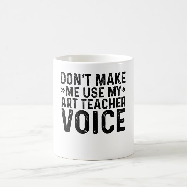 Don't Make Me Use My Art Teacher Voice Coffee Mug (Center)