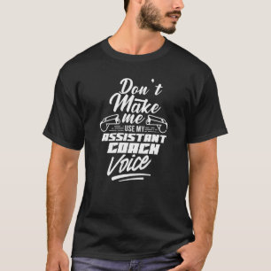 Don't Make Me Use My Assistant Coach Voice Trainer T-Shirt