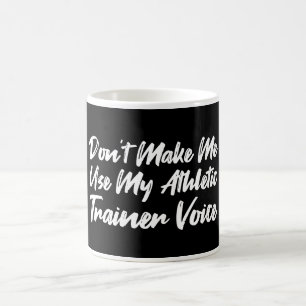 Don't Make Me Use My Athletic Trainer Voice Coffee Mug