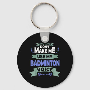 Dont Make Me Use My Badminton Voice - Badminton Pl Key Ring