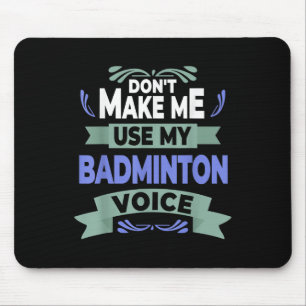 Dont Make Me Use My Badminton Voice - Badminton Pl Mouse Pad