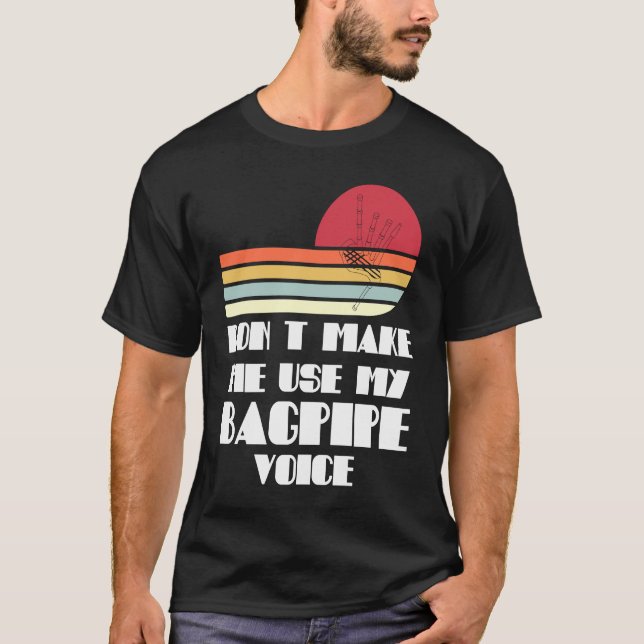 don't make me use my bagpipe voice bagpipes T-Shirt (Front)