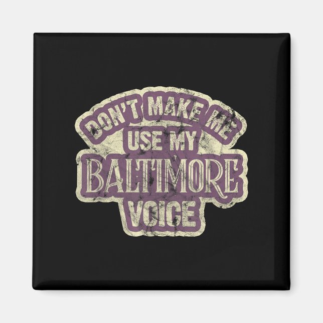 Don't Make Me Use My Baltimore Voice  Magnet (Front)