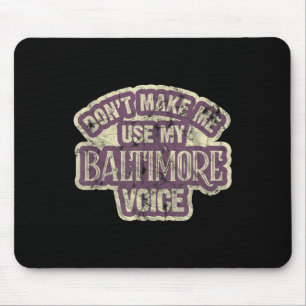 Don't Make Me Use My Baltimore Voice  Mouse Pad