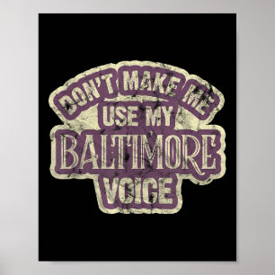 Don't Make Me Use My Baltimore Voice  Poster