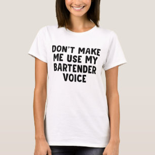 Don't Make Me Use My Bartender Voice T-Shirt