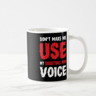 Don't Make Me Use My Basketball Mum Voice  Coffee Mug