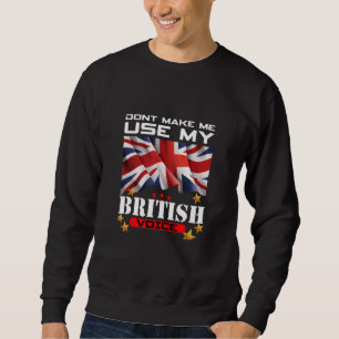 Don't Make Me Use My British Voice Britain England Sweatshirt