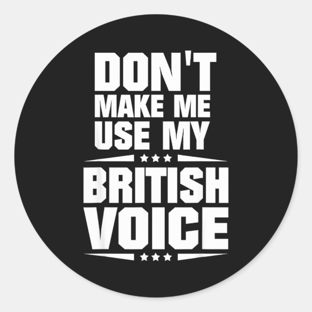 Don't Make Me Use My British Voice  Classic Round Sticker (Front)