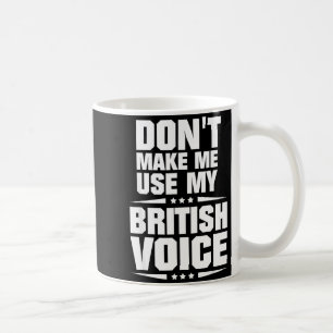 Don't Make Me Use My British Voice  Coffee Mug