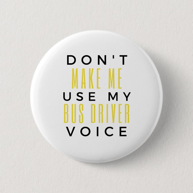 Don't Make Me Use My Bus Driver Voice bl 6 Cm Round Badge (Front)