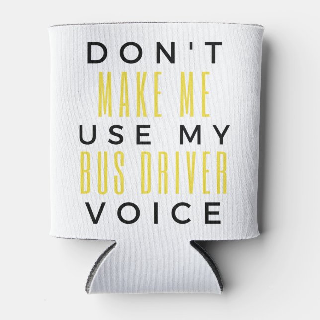 Don't Make Me Use My Bus Driver Voice bl Can Cooler (Front)