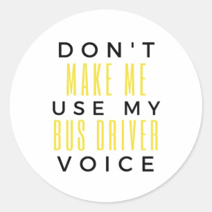 Don't Make Me Use My Bus Driver Voice bl Classic Round Sticker