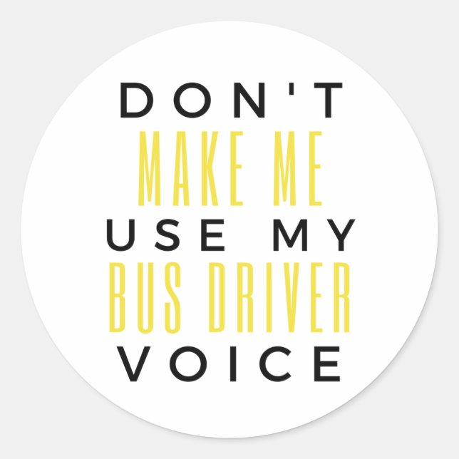Don't Make Me Use My Bus Driver Voice bl Classic Round Sticker (Front)