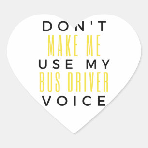 Don't Make Me Use My Bus Driver Voice bl Heart Sticker