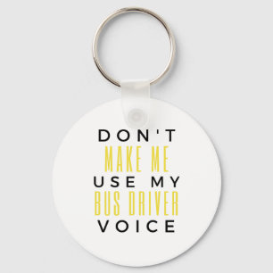 Don't Make Me Use My Bus Driver Voice bl Key Ring