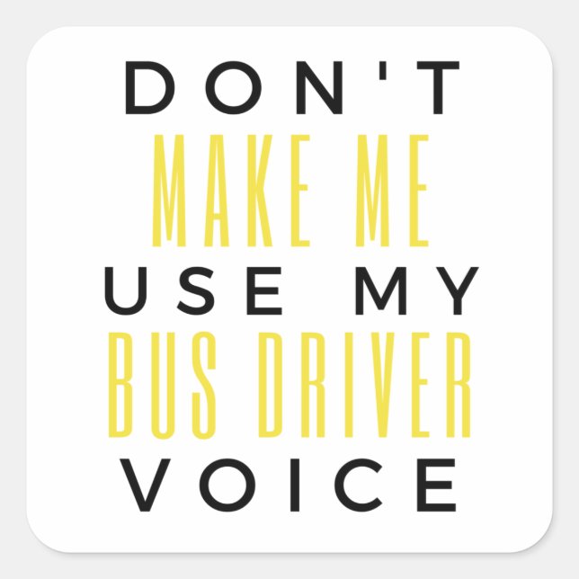 Don't Make Me Use My Bus Driver Voice bl Square Sticker (Front)