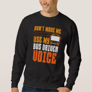 Don't Make Me Use My Bus Driver Voice Busman Buses Sweatshirt