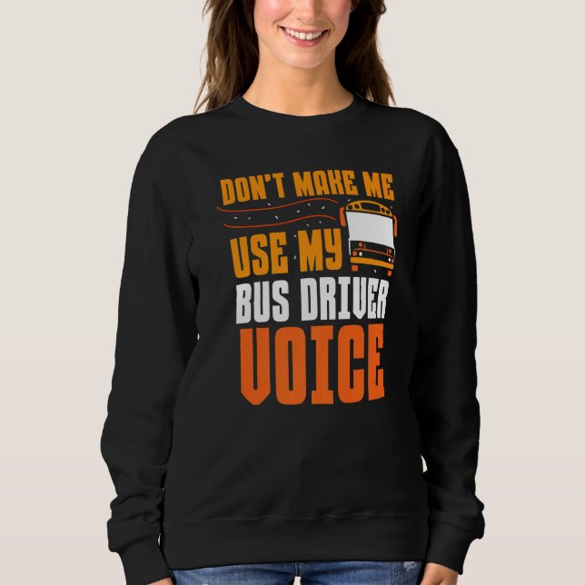 Don't Make Me Use My Bus Driver Voice Busman Buses Sweatshirt (Front)
