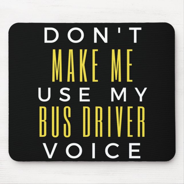 Don't Make Me Use My Bus Driver Voice Mouse Pad (Front)