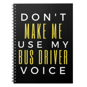 Don't Make Me Use My Bus Driver Voice Notebook