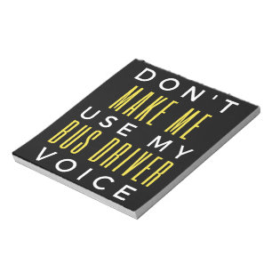 Don't Make Me Use My Bus Driver Voice Notepad