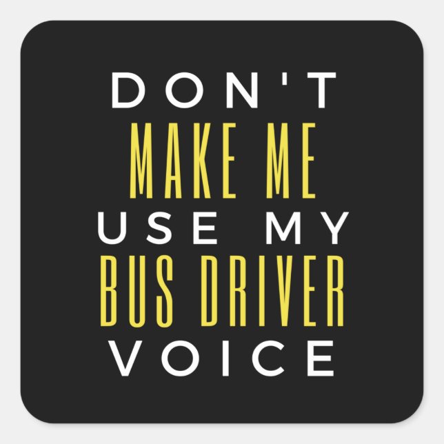 Don't Make Me Use My Bus Driver Voice Square Sticker (Front)