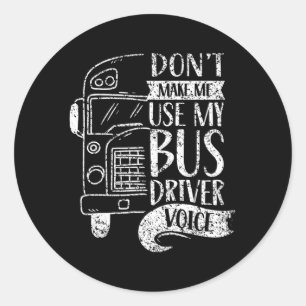 Don'T Make Me Use My Bus Driver Voice Voices Drive Classic Round Sticker