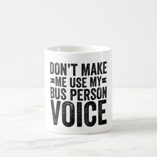 Don't Make Me Use My Bus Person Voice Coffee Mug