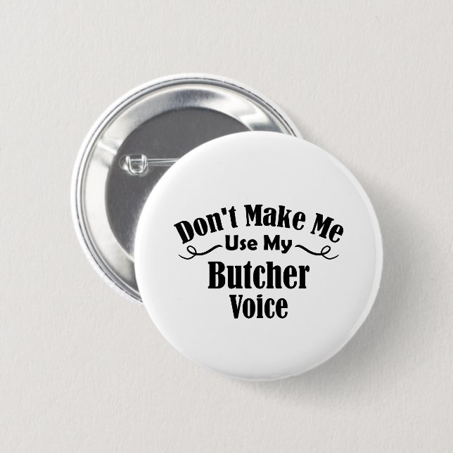 Don't Make Me Use My Butcher Voice 6 Cm Round Badge (Front & Back)