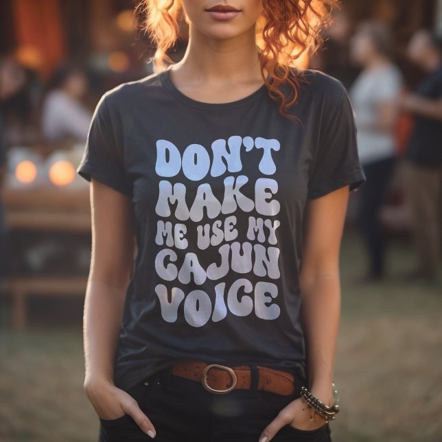 Don't Make Me Use My Cajun Voice Retro Style Shirt (Creator Uploaded)