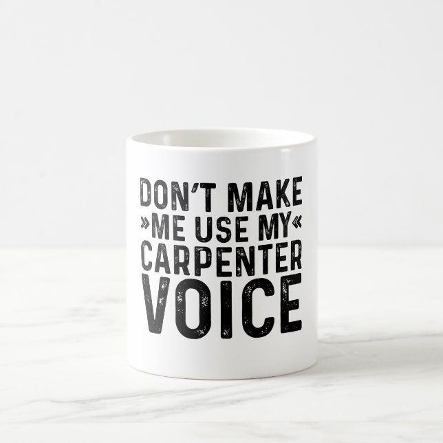 Don't Make Me Use My Carpenter Voice Coffee Mug (Center)