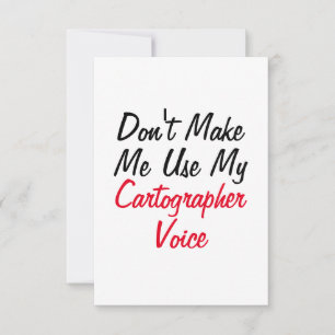 Don't Make Me Use My Cartographer Voice  Card