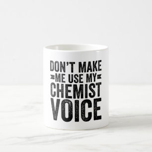 Don't Make Me Use My Chemist Voice Coffee Mug