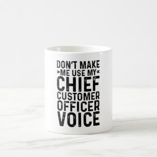 Don't Make Me Use My Chief Customer Officer Voice Coffee Mug