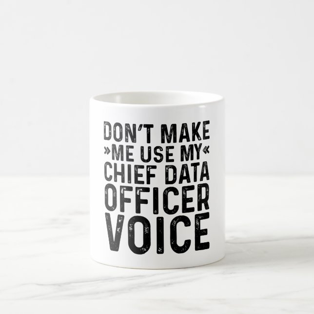 Don't Make Me Use My Chief Data Officer Voice Coffee Mug (Center)