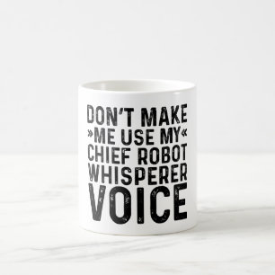 Don't Make Me Use My Chief Robot Wisperer Voice Coffee Mug
