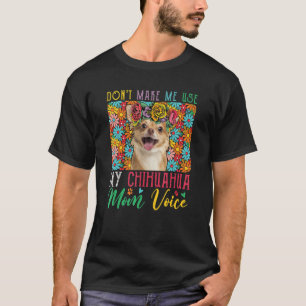 Don't Make Me Use My Chihuahua Mom Voice Floral Do T-Shirt