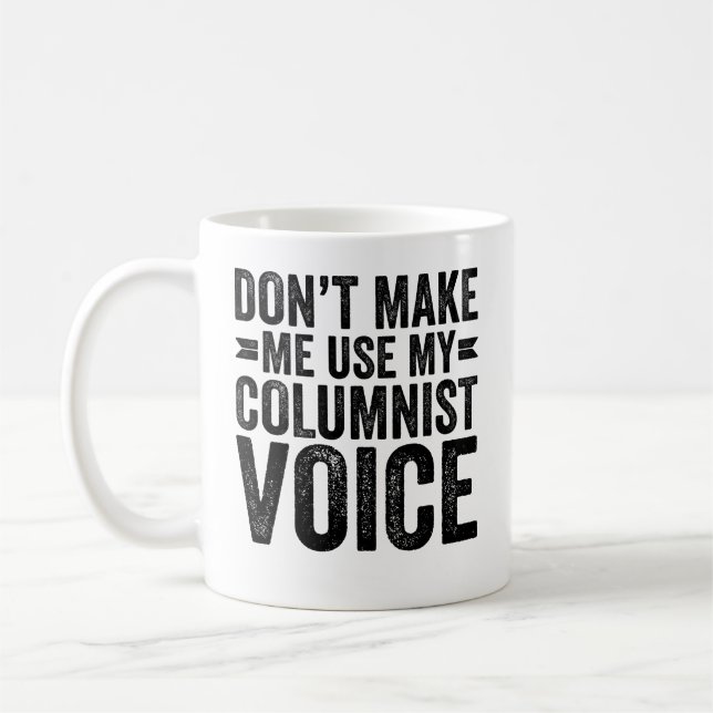 Don't Make Me Use My Columnist Voice Coffee Mug (Left)