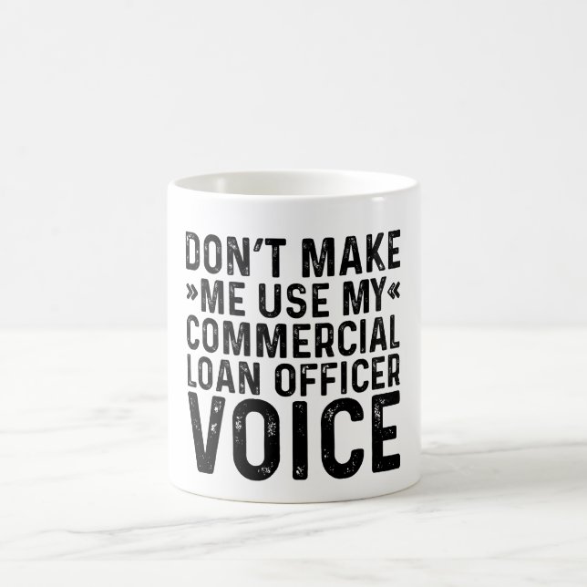 Don't Make Me Use My Commercial Loan Officer Voice Coffee Mug (Center)