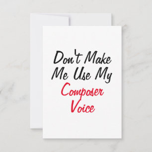 Don't Make Me Use My Composer Voice Card