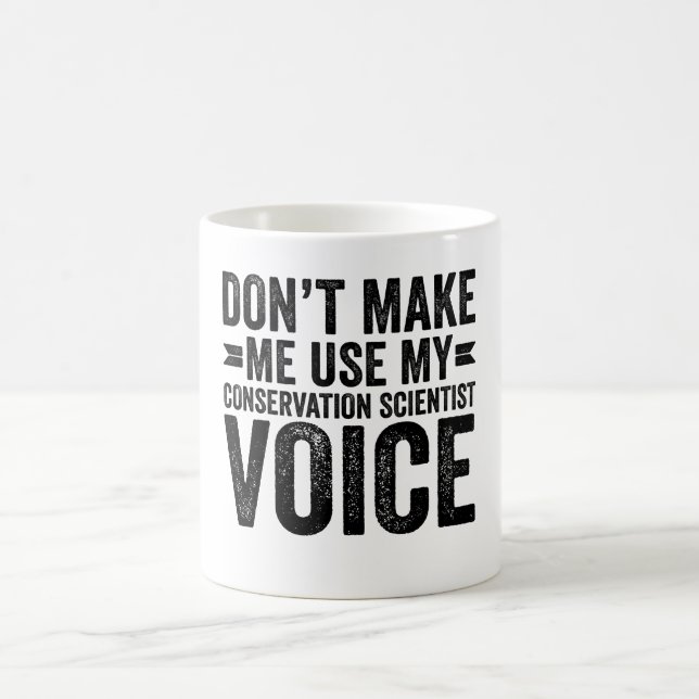 Don't Make Me Use My Conservation Scientist Voice Coffee Mug (Center)