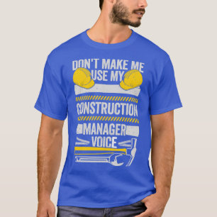 Dont Make Me Use My Construction Manager Voice T-Shirt
