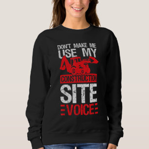 Don't Make Me Use My Construction Site Voice Excav Sweatshirt