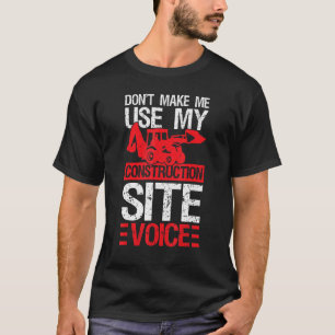 Don't Make Me Use My Construction Site Voice Excav T-Shirt