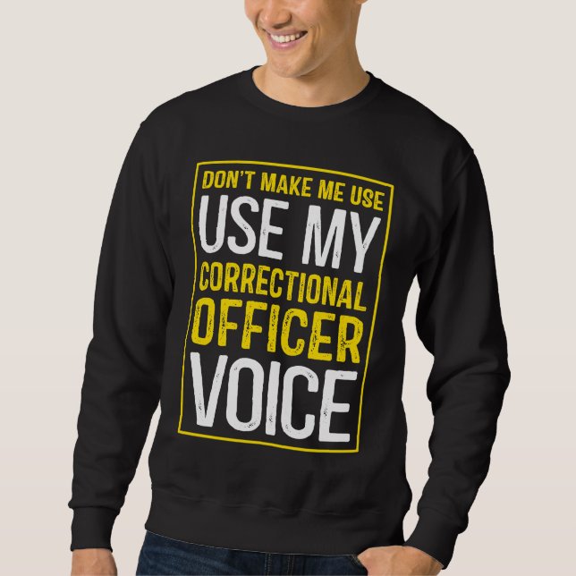 Don't Make Me Use My Correctional Officer Voice Sweatshirt (Front)