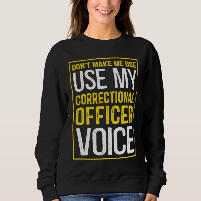Don't Make Me Use My Correctional Officer Voice Sweatshirt (Front)